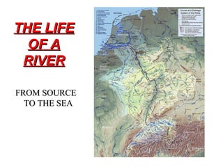 THE LIFE
  OF A
 RIVER

FROM SOURCE
  TO THE SEA
 
