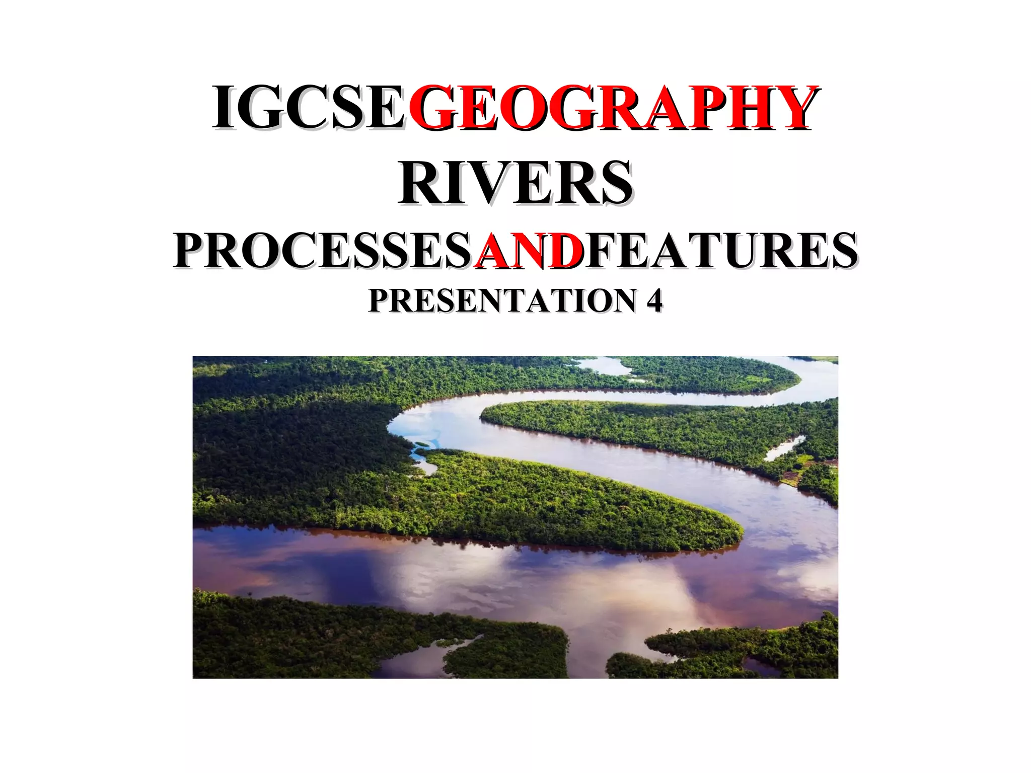 Igcse Rivers GEOGRAPHY CAMBRIDGE IGCSE: RIVERS PROCESSES AND FEATURES | PPT
