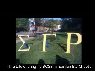 The Life of a Sigma BOSS in Epsilon Eta Chapter
 