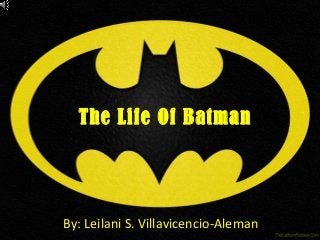 The Life Of Batman
By: Leilani S. Villavicencio-Aleman
 