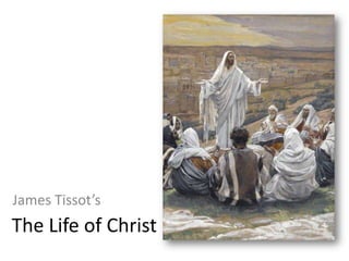 James Tissot’s
The Life of Christ
 
