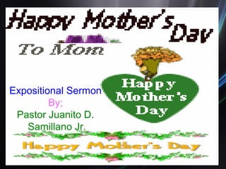 Expositional Sermon
By;
Pastor Juanito D.
Samillano Jr.
 
