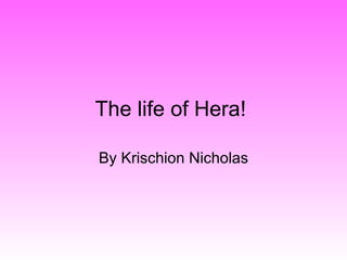 The life of Hera!  By Krischion Nicholas 