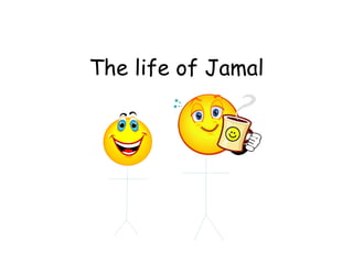 The life of Jamal 