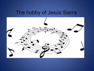 The hobby of Jesús Sierra
 