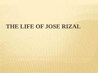 THE LIFE OF JOSE RIZAL
 