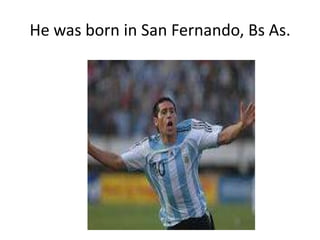 He was born in San Fernando, Bs As.
 