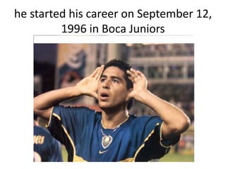 he started his career on September 12,
         1996 in Boca Juniors
 