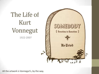 The Life of
Kurt
Vonnegut
1922-2007
All the artwork is Vonnegut’s, by the way.
 