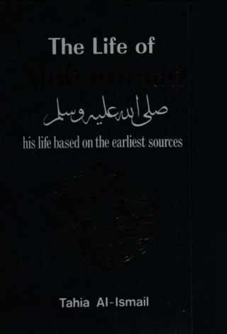T
he Life of Muhamma
his life based on the earliest sources
Tahia Al-lsmail
 
