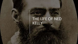 THE LIFE OF NED
KELLY
 