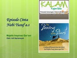 Episode Cinta
Nabi Yusuf a.s
Majelis Inspirasi Qur’ani
Oleh: Arif Apriansyah
 