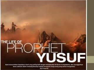 Kami menceritakan kepadamu kisah yang paling baik dengan mewahyukan Al Quran ini kepadamu, dan sesungguhnya
kamu sebelum (Kami mewahyukan)nya adalah termasuk orang-orang yang belum mengetahui.
(Q.S Yusuf:3)
 