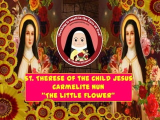 St. Therese of the Child Jesus
Carmelite Nun
“The Little Flower”
 