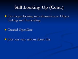 Still Looking Up (Cont.) Jobs began looking into alternatives to Object Linking and Embedding Created OpenDoc Jobs was very serious about this 