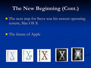 The New Beginning (Cont.) The next step for Steve was his newest operating system, Mac OS X The future of Apple 