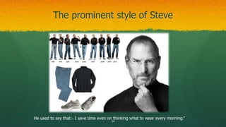 The prominent style of Steve
24
He used to say that:- I save time even on thinking what to wear every morning.”
 