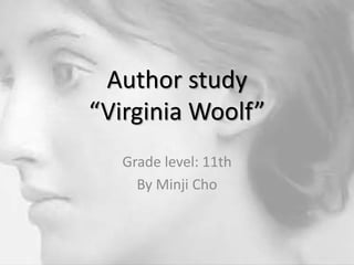 Author study
“Virginia Woolf”
Grade level: 11th
By Minji Cho
 