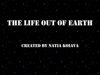 The life out of earth

   Created by natia koiava
 