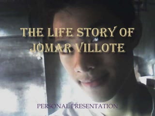 THE LIFE STORY OF JOMAR VILLOTE PERSONAL PRESENTATION 