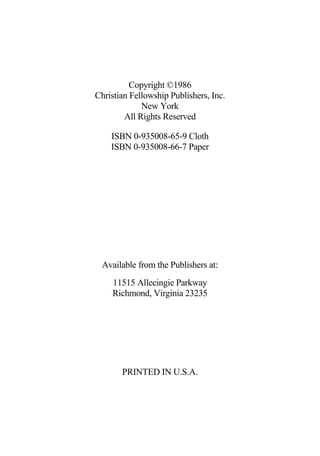 Copyright ©1986
Christian Fellowship Publishers, Inc.
New York
All Rights Reserved
ISBN 0-935008-65-9 Cloth
ISBN 0-935008-66-7 Paper
Available from the Publishers at:
11515 Allecingie Parkway
Richmond, Virginia 23235
PRINTED IN U.S.A.
 