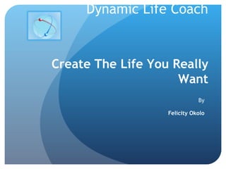 Dynamic Life Coach By Felicity Okolo Create The Life You Really Want 