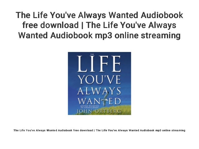 The Life You ve Always Wanted Audiobook Free Download The Life You ve Always Wanted Audiobook 