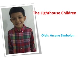 The Lighthouse Children
Oleh: Arsene Simbolon
 