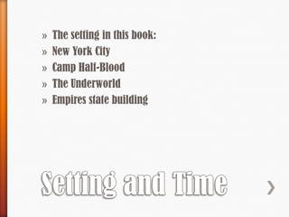 »   The setting in this book:
»   New York City
»   Camp Half-Blood
»   The Underworld
»   Empires state building
 