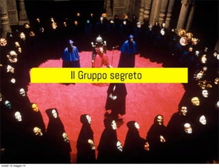 Il Gruppo segreto
lunedì 12 maggio 14
 
