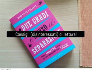 Consigli (disinteressati) di lettura!
lunedì 12 maggio 14
 
