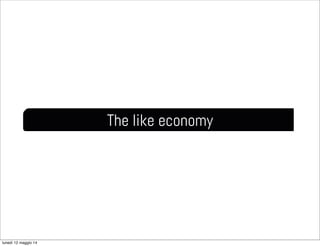 The like economy
lunedì 12 maggio 14
 