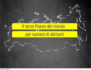 Il terzo Paese del mondo
per numero di abitanti
lunedì 12 maggio 14
 