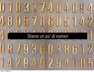 Diamo un po’ di numeri
lunedì 12 maggio 14
 