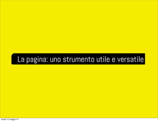 La pagina: uno strumento utile e versatile
lunedì 12 maggio 14
 