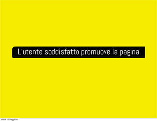 L’utente soddisfatto promuove la pagina
lunedì 12 maggio 14
 