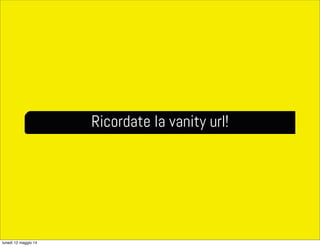 Ricordate la vanity url!
lunedì 12 maggio 14
 