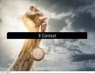 Il Contest
lunedì 12 maggio 14
 