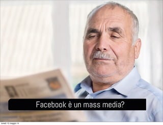 Facebook è un mass media?
lunedì 12 maggio 14
 