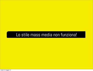 Lo stile mass media non funziona!
lunedì 12 maggio 14
 