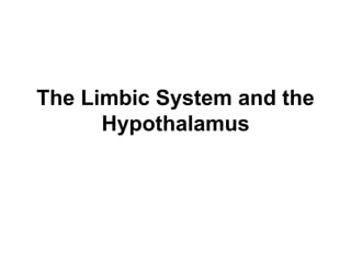 The Limbic System and the
Hypothalamus
 