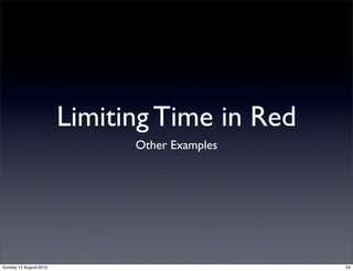 Limiting Time in Red
                              Other Examples




Sunday 15 August 2010                          54
 