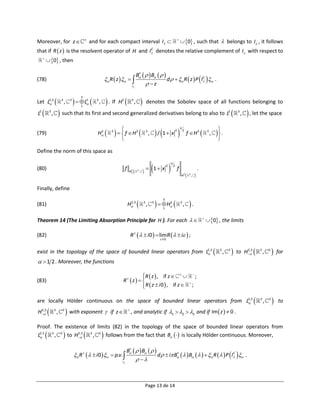 Moreover, for z                               
                                                       and for each compact interval I                                                               
                                                                                                                                                                0 , such that  belongs to I , it follows
that if R  z  is the resolvent operator of H and I denotes the relative complement of I with respect to                   C

  
        0 , then

                                                                                                      B    B   
                                                                                                       

(78)                                                                   R  z                                                        d    R  z  P  I   .
                                                                                                                                                                 C

                                                                                               I
                                                                                                                       z

Let L2,3                                L                         . If   H2                            
                                           3
                           3       3               2      3                                   3
                              ,                             ,                                   ,                   denotes the Sobolev space of all functions belonging to
                                           1

L2        3
               ,        such that its first and second generalized derivatives belong to also to L                                                                                                                 2       3
                                                                                                                                                                                                                                 ,    , let the space

                                                                                                                                   / 1  x               
                                                                                                                                                               
(79)                                                      H 
                                                           2              3
                                                                                 f H 
                                                                                  
                                                                                                      2               3
                                                                                                                          ,
                                                                                                                                                       2           2
                                                                                                                                                                       f H2                  3
                                                                                                                                                                                                   ,        .
                                                                                                                                                                                                            
                                                                                                                                                                                                           

Define the norm of this space as


                                                                                                                                              
                                                                                                                                               
                                                                                                                                           2       2
(80)                                                                                  f   H  2
                                                                                                     3
                                                                                                          ,         1 x                                 f                           .
                                                                                                                                                               H2         3
                                                                                                                                                                               ,   

Finally, define

                                                                                          H                                       H                                  .
                                                                                                                                      3
                                                                                           2,3                    3           3                2               3
(81)                                                                                                                  ,                                           ,
                                                                                                                                      1


Theorem 14 (The Limiting Absorption Principle for H ). For each                                                                                                                          
                                                                                                                                                                                                0 , the limits

(82)                                                                                          R     i 0   limR    i  ;
                                                                                                                                     0


exist in the topology of the space of bounded linear operators from L2,3
                                                                                                                                                                                                           3
                                                                                                                                                                                                                 ,   3
                                                                                                                                                                                                                                2,3
                                                                                                                                                                                                                             to H        3
                                                                                                                                                                                                                                                ,   3
                                                                                                                                                                                                                                                           for
  1 2 . Moreover, the functions

                                                                                             R  z  , if z     ;
                                                                                             
(83)                                                                              R  z   
                                                                                              R  z  i 0  , if z  ;
                                                                                                                      
                                                                                             

are locally Hölder continuous on the space of bounded linear operators from L2,3
                                                                                                                                                                                                                                          3
                                                                                                                                                                                                                                                ,   3
                                                                                                                                                                                                                                                           to
H 
 2,3               3
                       ,   3
                                with exponent                          if z            
                                                                                              , and analytic if 1  2  3 and if Im  z   0 .

Proof. The existence of limits (82) in the topology of the space of bounded linear operators from
               2,3
                                                                
L2,3 3 , 3 to H 3 , 3 follows from the fact that B   is locally Hölder continuous. Moreover,

                                                                                      B    B   
                                                                                       

                                        R     i 0    p.v.                                                               d   i B    B      R    P  I  .
                                                                                                                                                                               C

                                                                                 I
                                                                                                       



                                                                                                                  Page 13 de 14
 