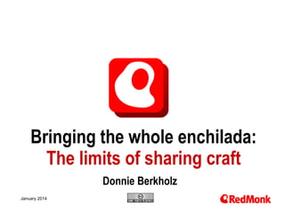 Bringing the whole enchilada:
The limits of sharing craft
Donnie Berkholz
10.20.2005
January 2014

 