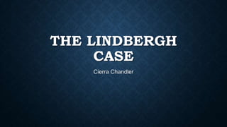 THE LINDBERGH
CASE
Cierra Chandler
 