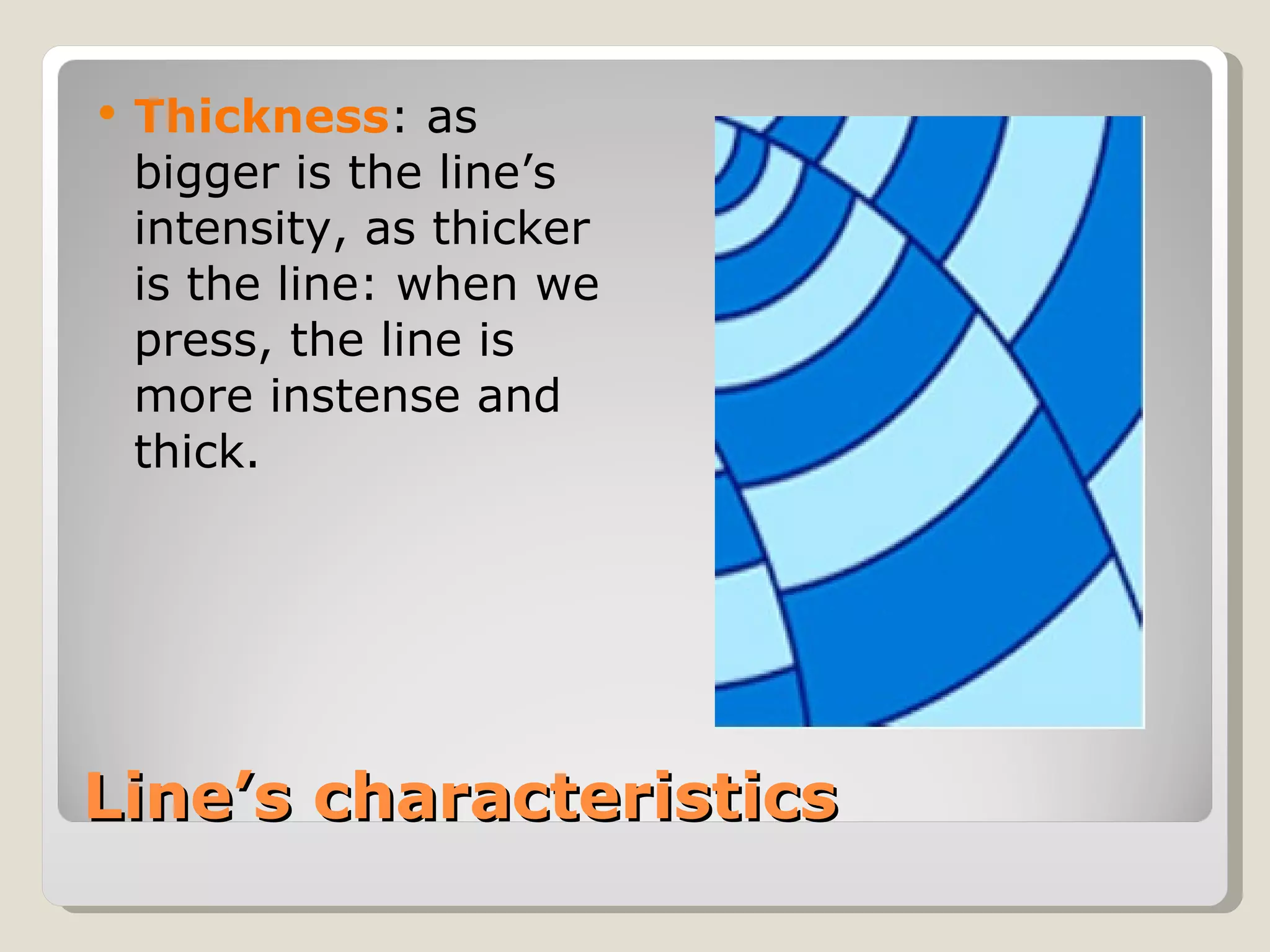 Line’s characteristics Thickness : as bigger is the line’s intensity, as thicker is the line: when we press, the line is more instense and thick. 