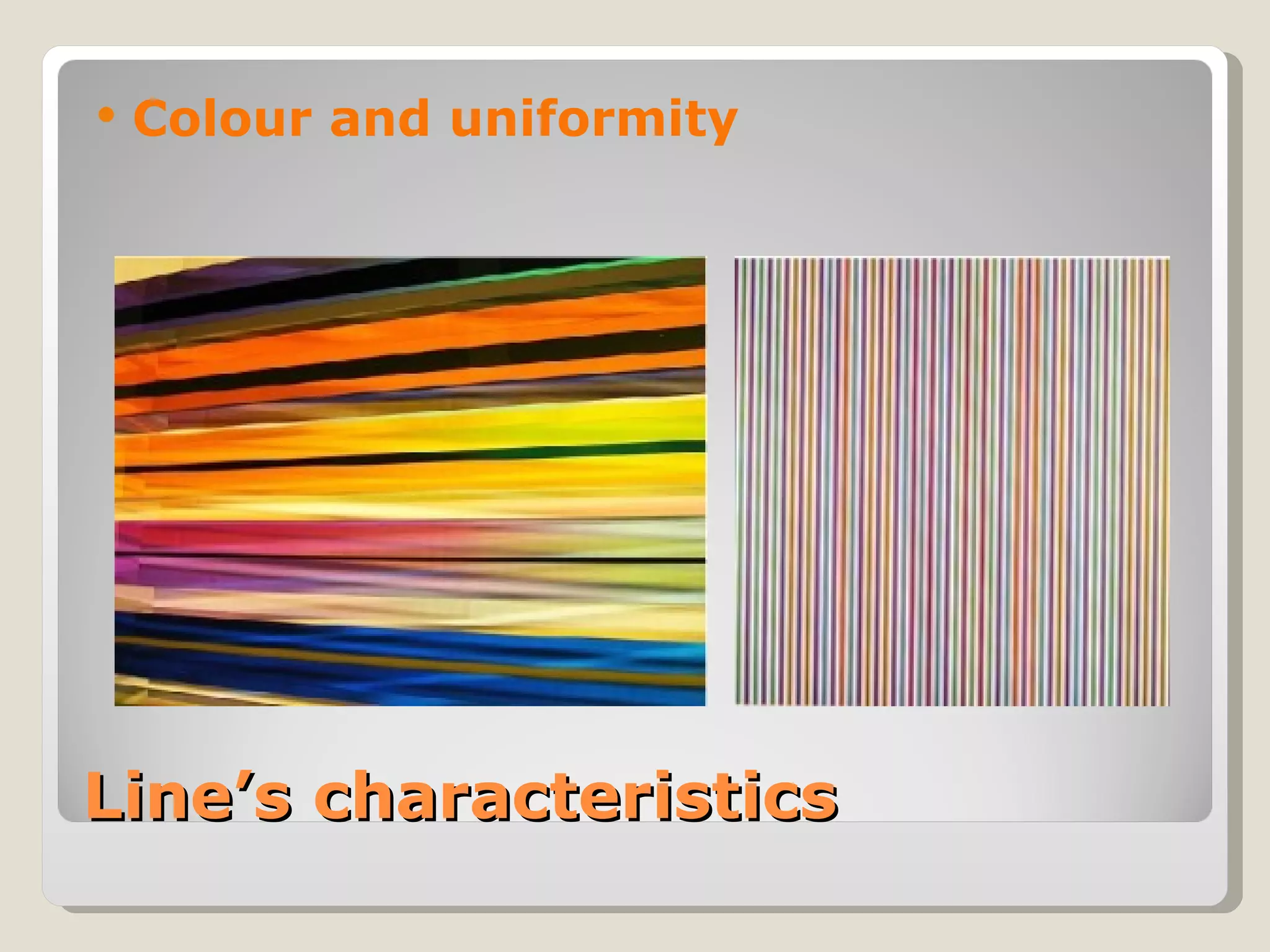 Line’s characteristics Colour and uniformity 