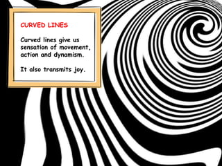 CURVED LINES
Curved lines give us
sensation of movement,
action and dynamism.
It also transmits joy.
 