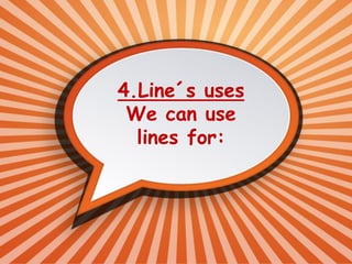 4.Line´s uses
We can use
lines for:
 