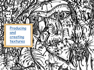 Producing
and
creating
textures
 